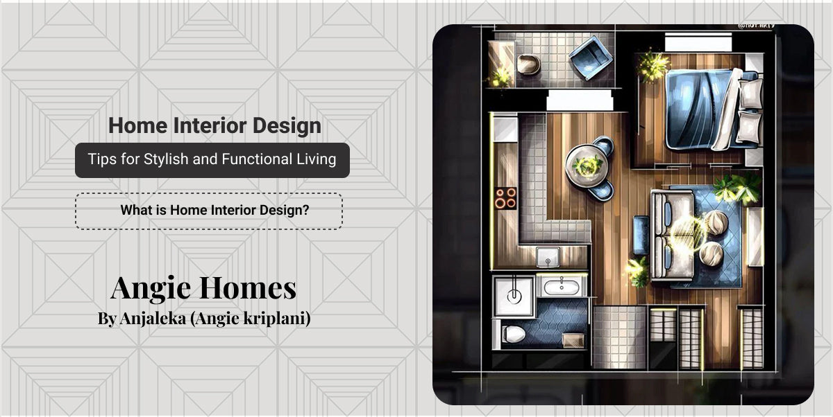 Home Interior Design Tips for Stylish and Functional Living – ANGIE HOMES