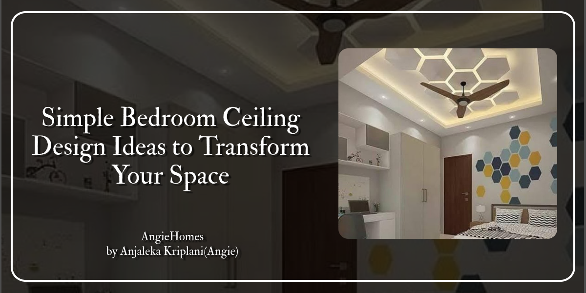 Simple Bedroom Ceiling Design Ideas to Transform Your Space – ANGIE HOMES