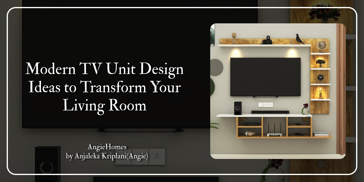 Modern TV Unit Design Ideas to Transform Your Living Room – ANGIE HOMES