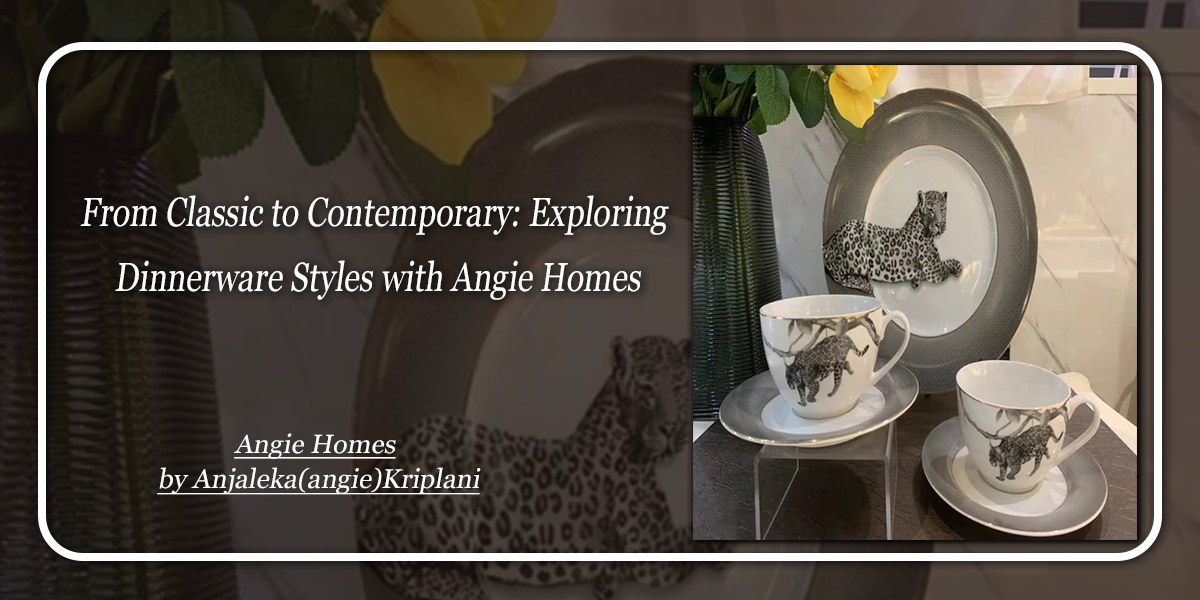From Classic to Contemporary: Exploring Dinnerware Styles with Angie Homes
