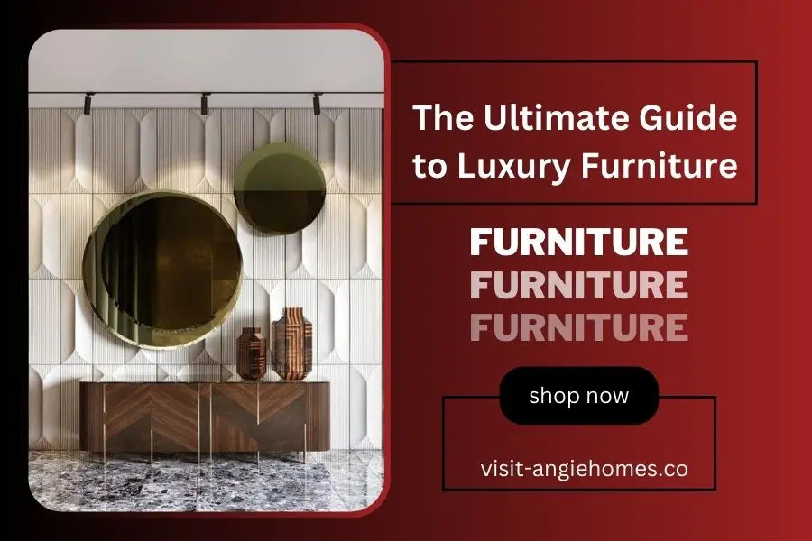 The Ultimate Guide to Luxury Furniture by Angie Homes