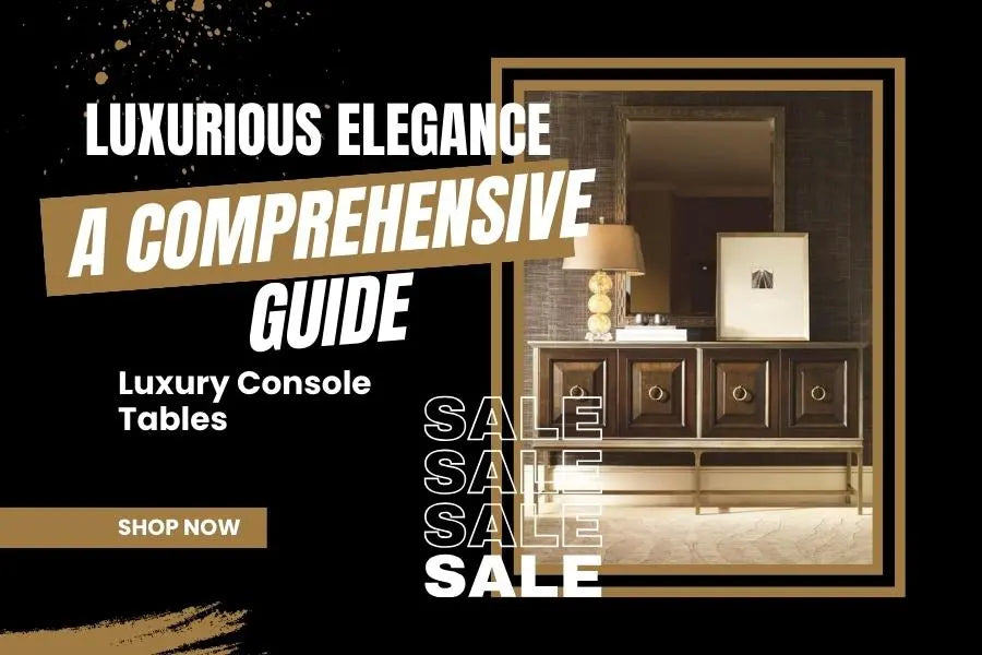 Luxurious Elegance: A Comprehensive Guide to Luxury Console Tables