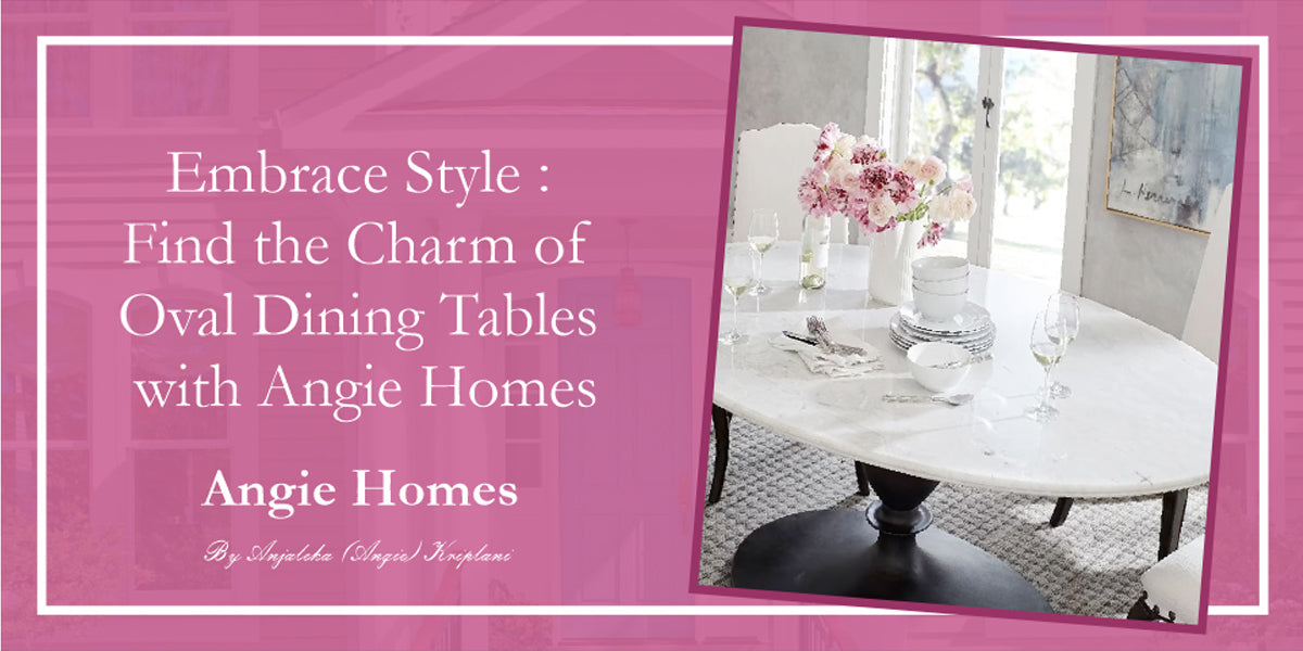 Embrace Style: Find the Charm of Oval Dining Tables with Angie Homes