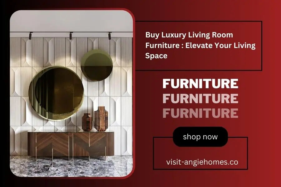 Buy Luxury Living Room Furniture : Elevate Your Living Space