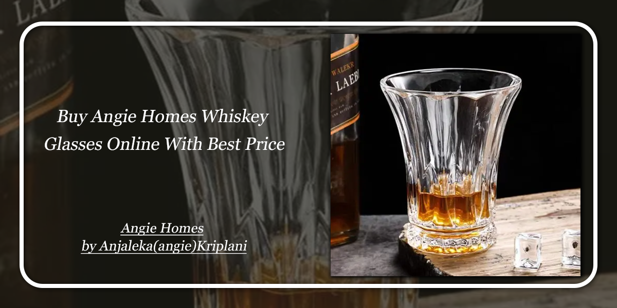 Buy Angie Homes Whiskey Glasses Online With Best Price