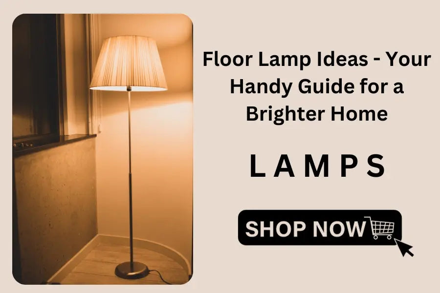 Floor Lamp Ideas : Your Handy Guide for a Brighter Home