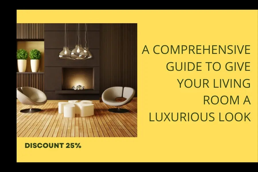 A Comprehensive Guide to Give Your Living Room a Luxurious Look
