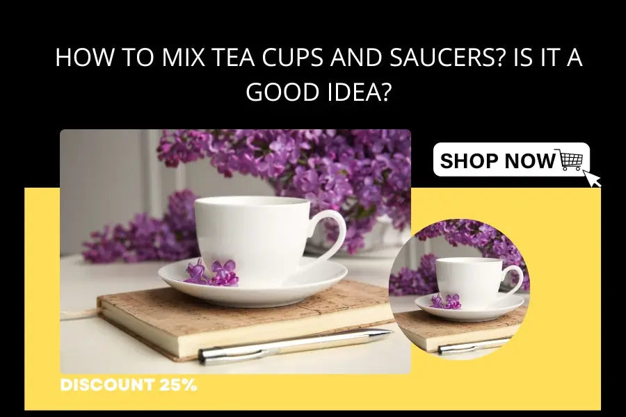 How to Mix Tea Cups and Saucers? Is It a Good Idea?