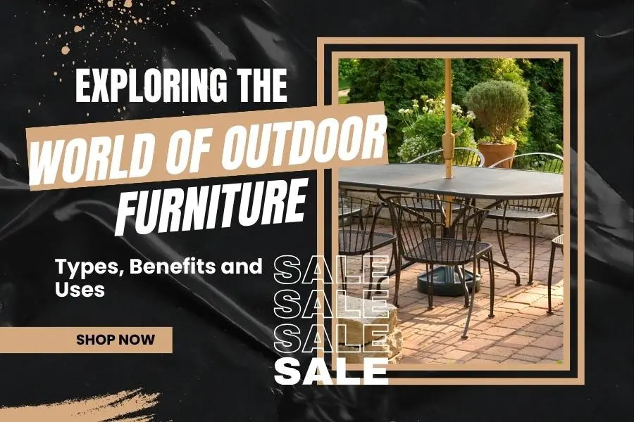 Exploring the World of Outdoor Furniture: Types, Benefits and Uses