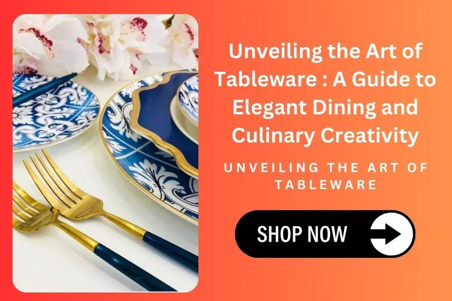 Unveiling the Art of Tableware : A Guide to Elegant Dining and Culinary Creativity