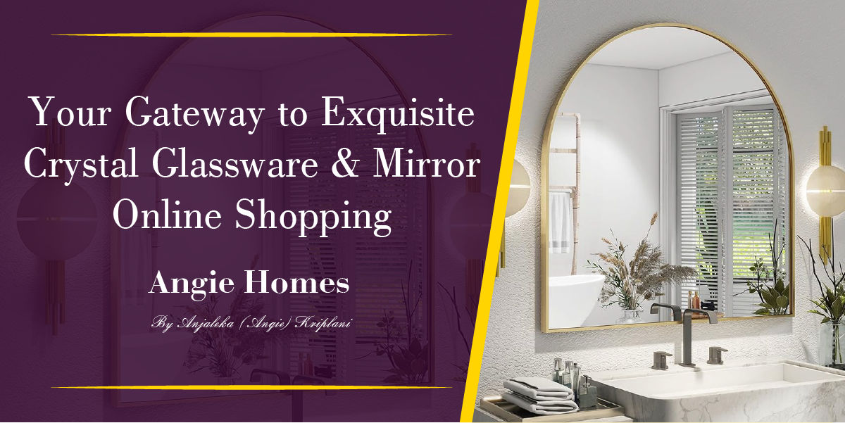 Your Gateway to Exquisite Crystal Glassware & Mirror Online Shopping with Angie Homes