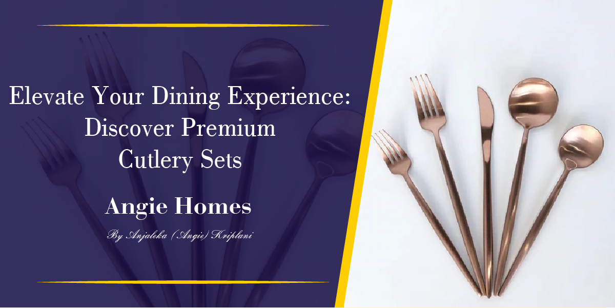 Elevate Your Dining Experience: Discover Premium Cutlery Sets at Angie Homes