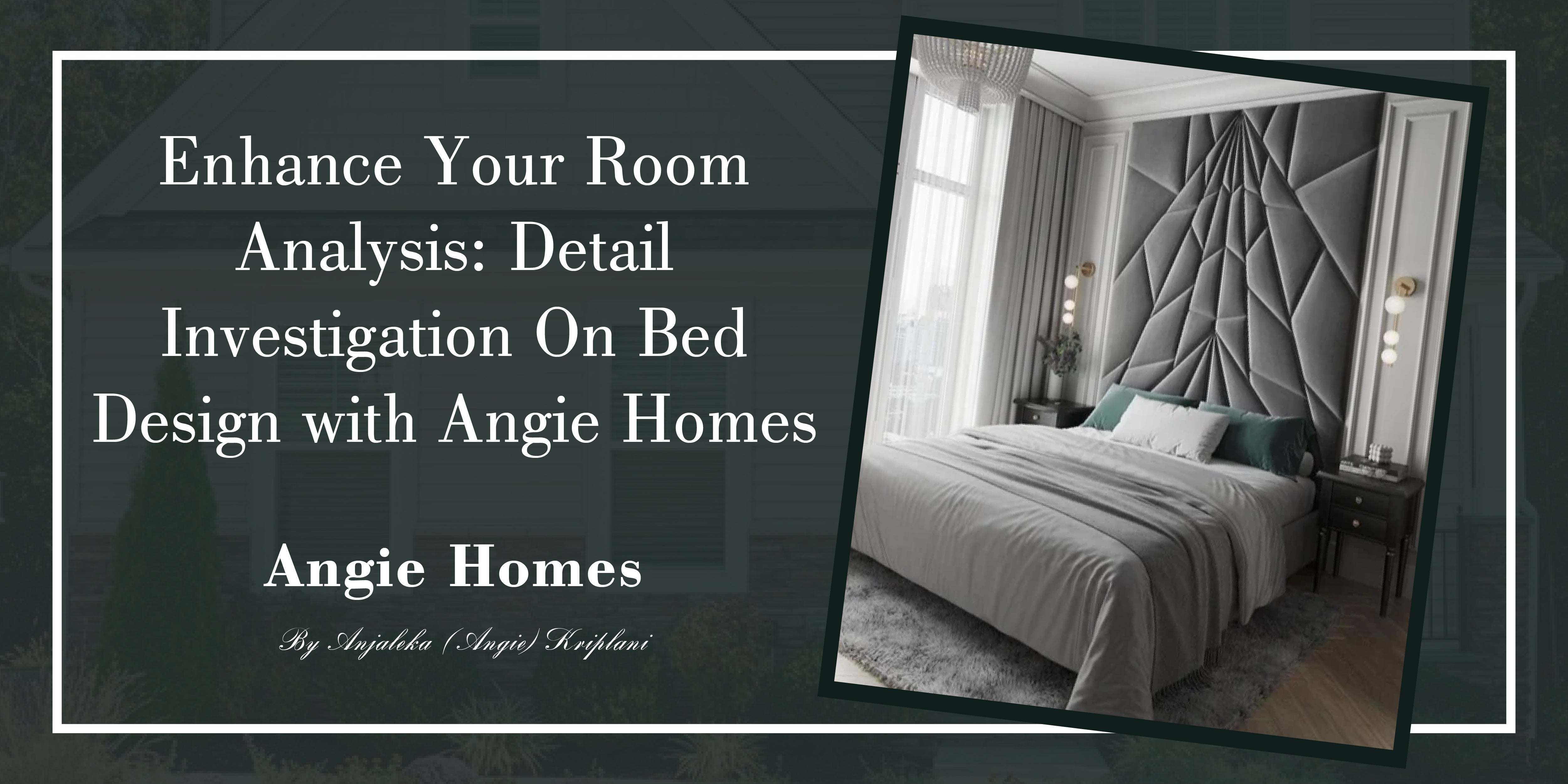 Enhance Your Room Analysis: Detail Investigation on Bed Design with Angie Homes