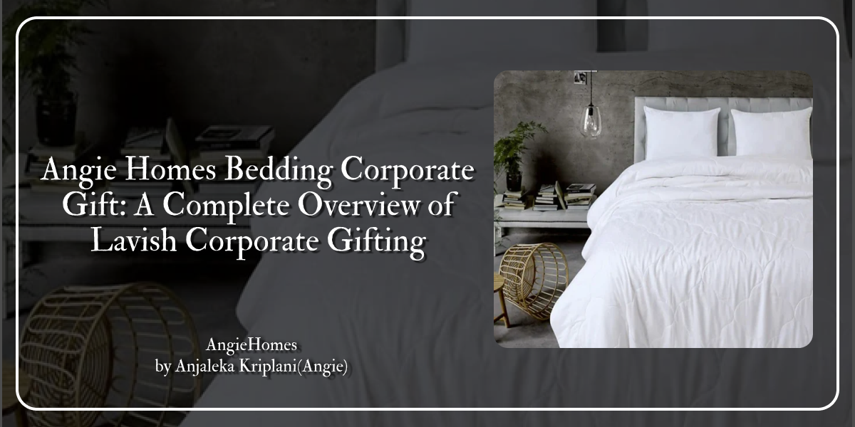 Angie Homes Bedding Corporate Gift: A Complete Overview of Lavish Corporate Gifting