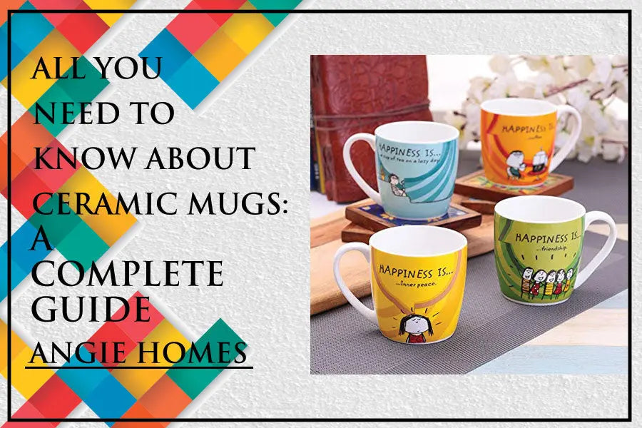 All You Need To Know About Ceramic Mugs: A Complete Guide
