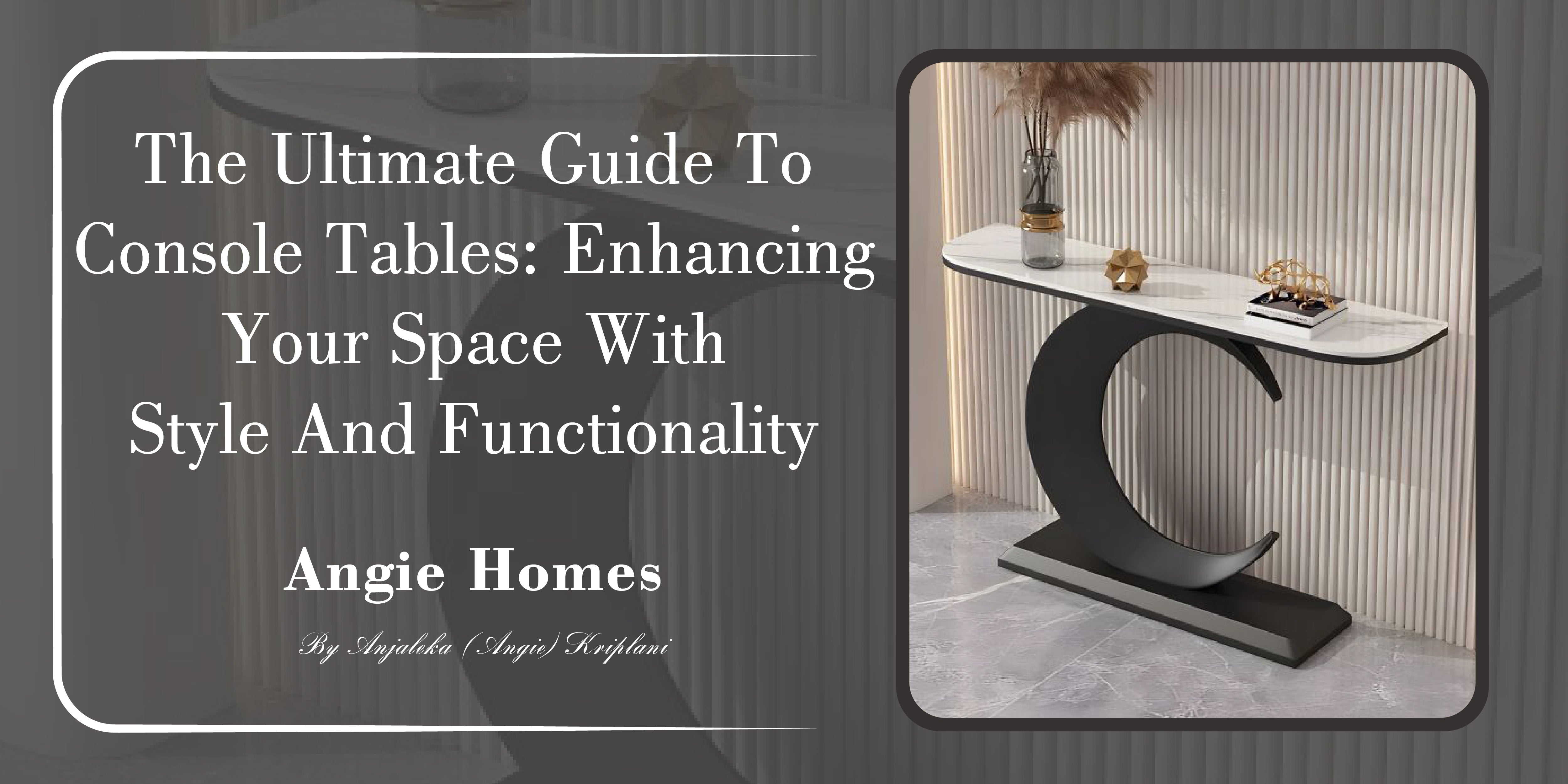 The Ultimate Guide to Console Tables: Enhancing Your Space with Style and Functionality