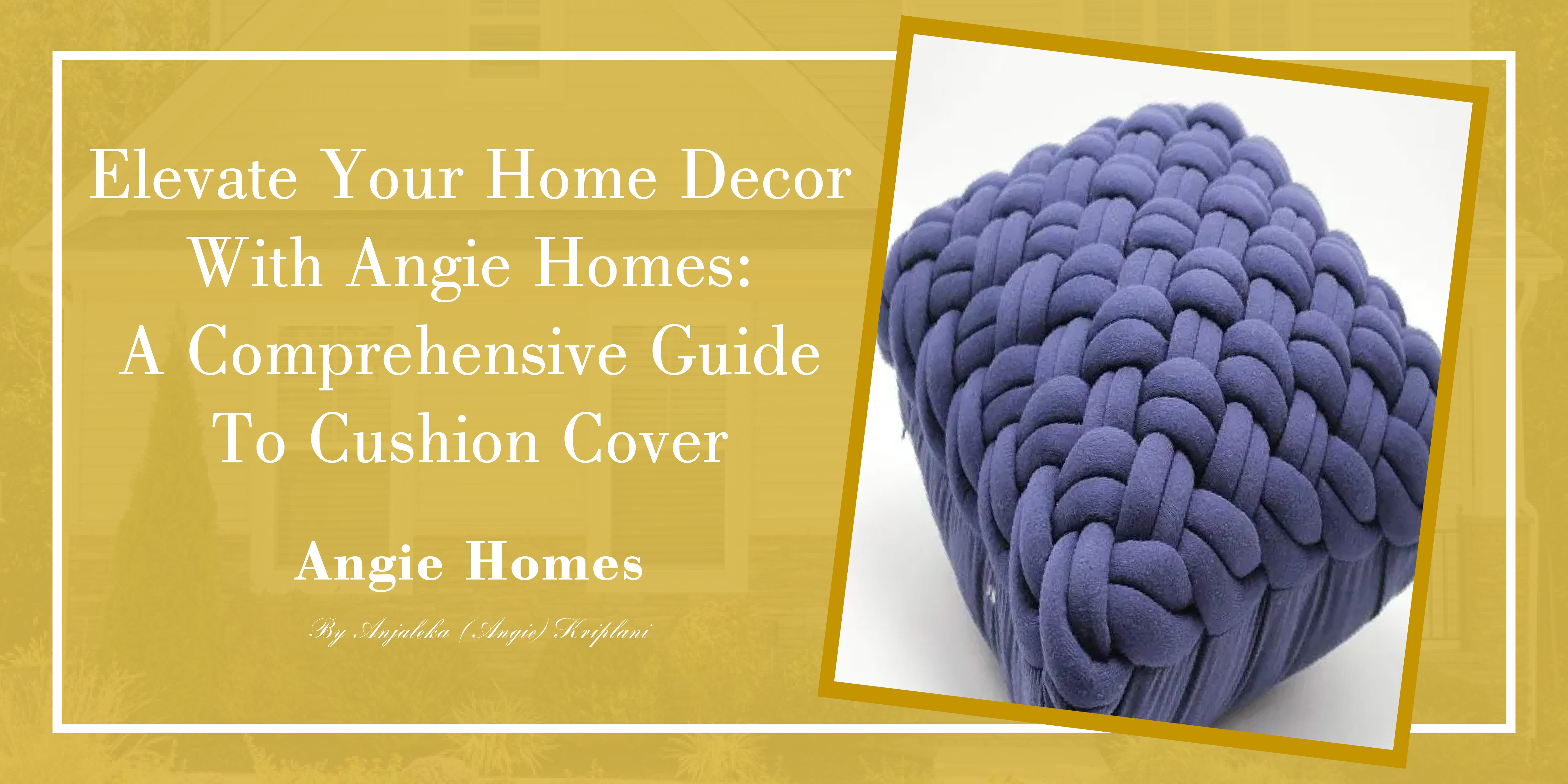 Elevate Your Home Decor with Angie Homes: A Comprehensive Guide to Cushion Cover