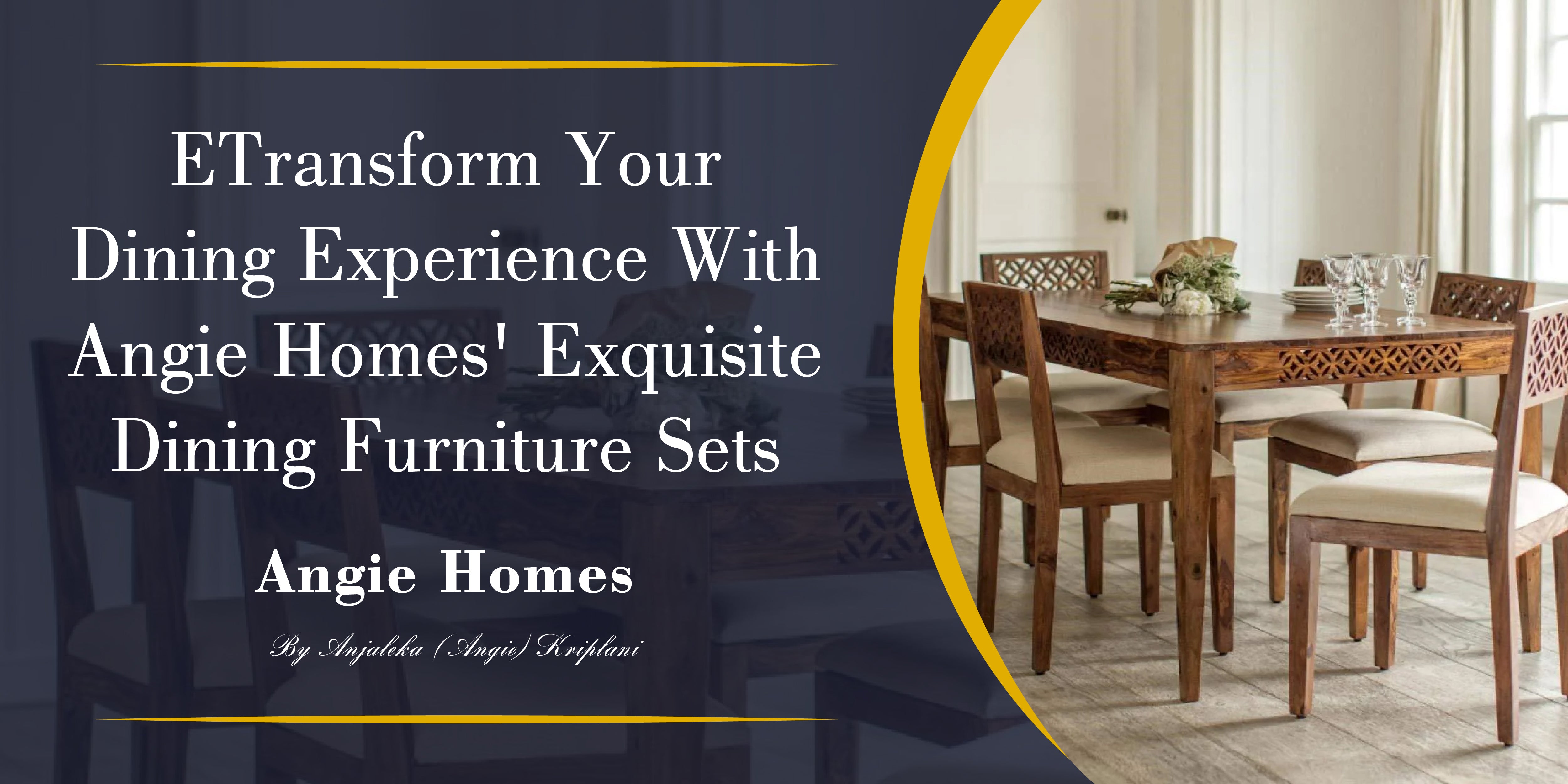 Transform Your Dining Experience with Angie Homes' Exquisite Dining Furniture Sets