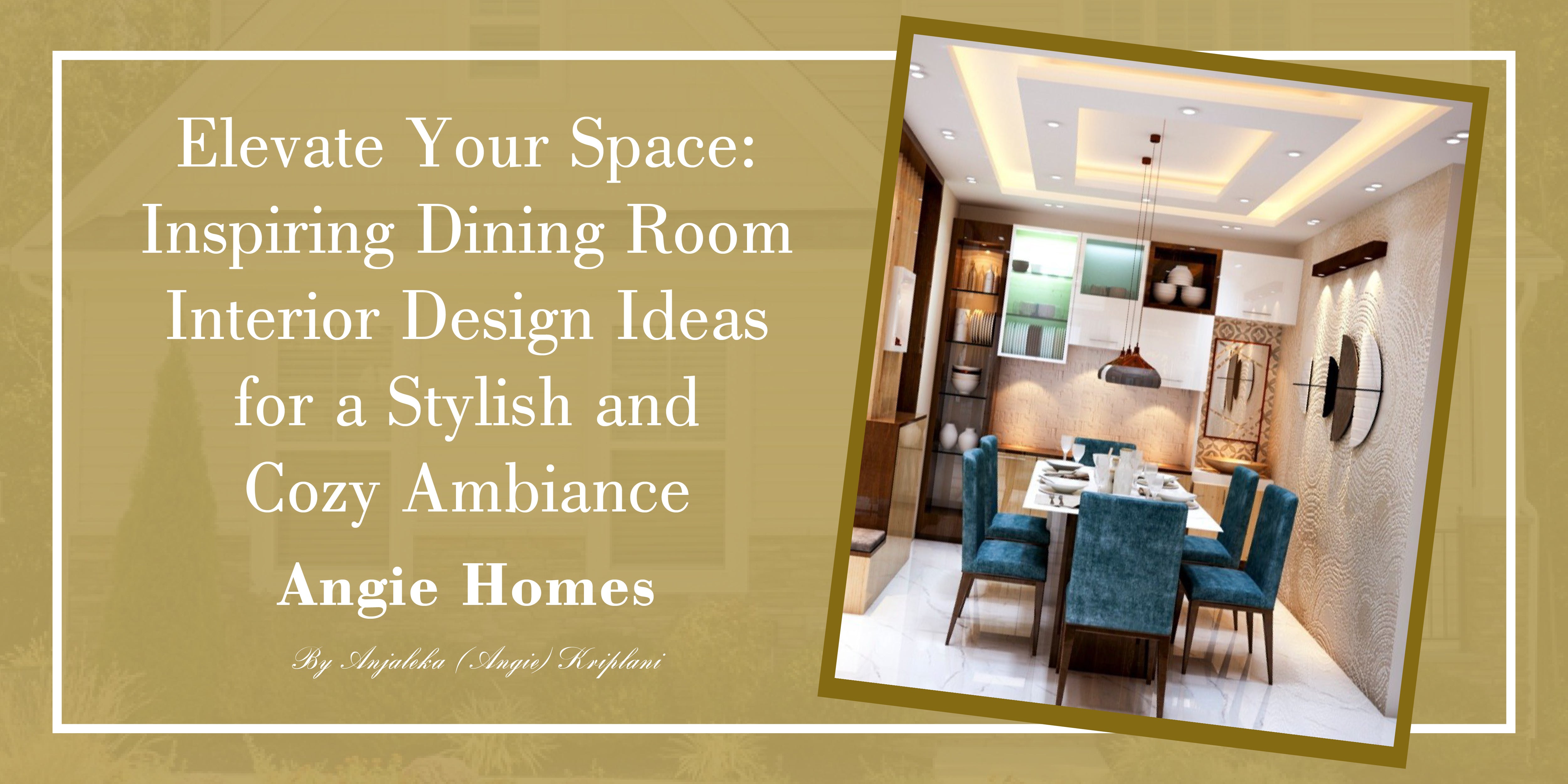 Elevate Your Space: Inspiring Dining Room Interior Design Ideas for a Stylish and Cozy Ambiance