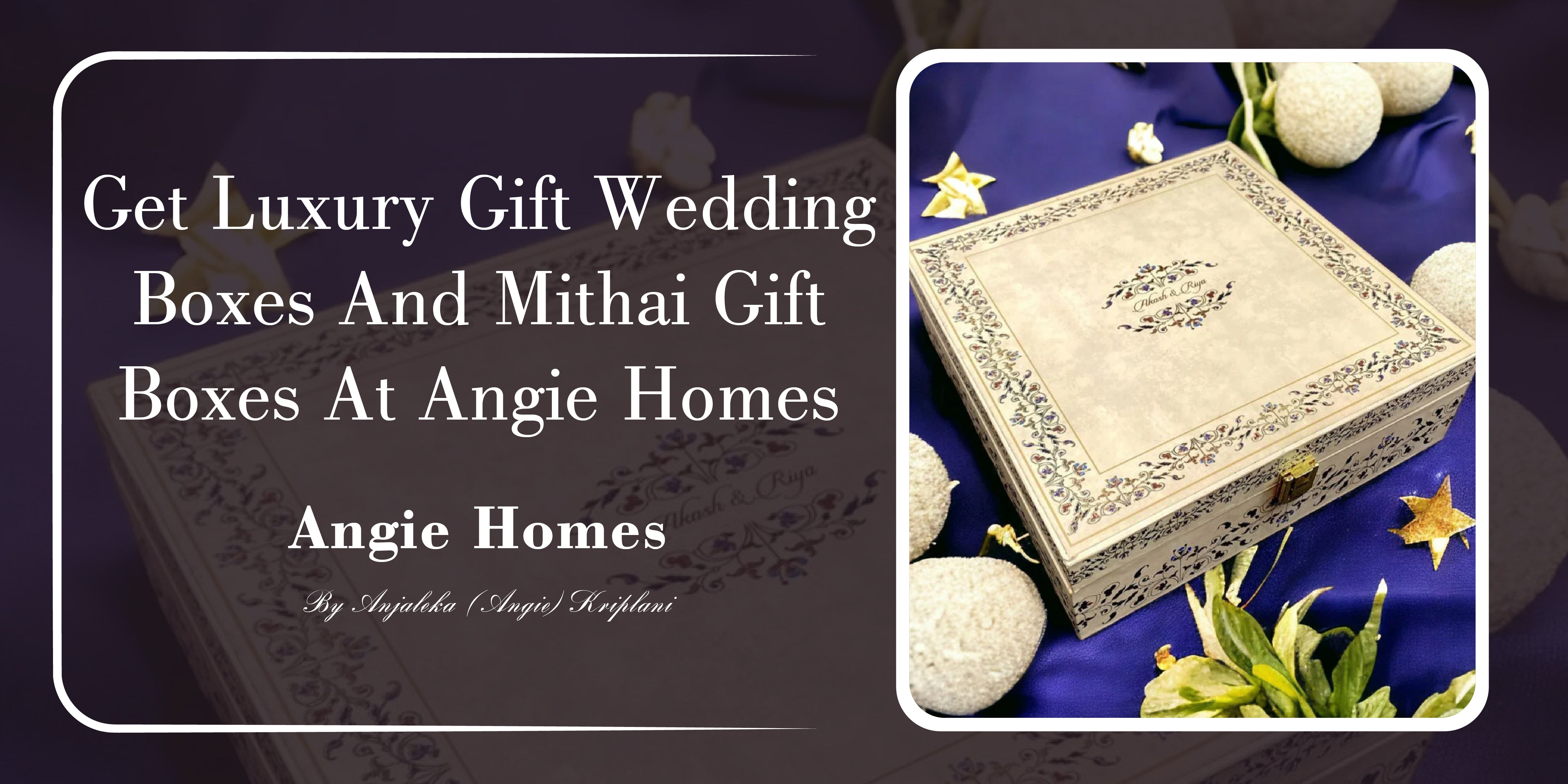 Get Luxury Gift Wedding Boxes and Mithai Gift Boxes at Angie Homes