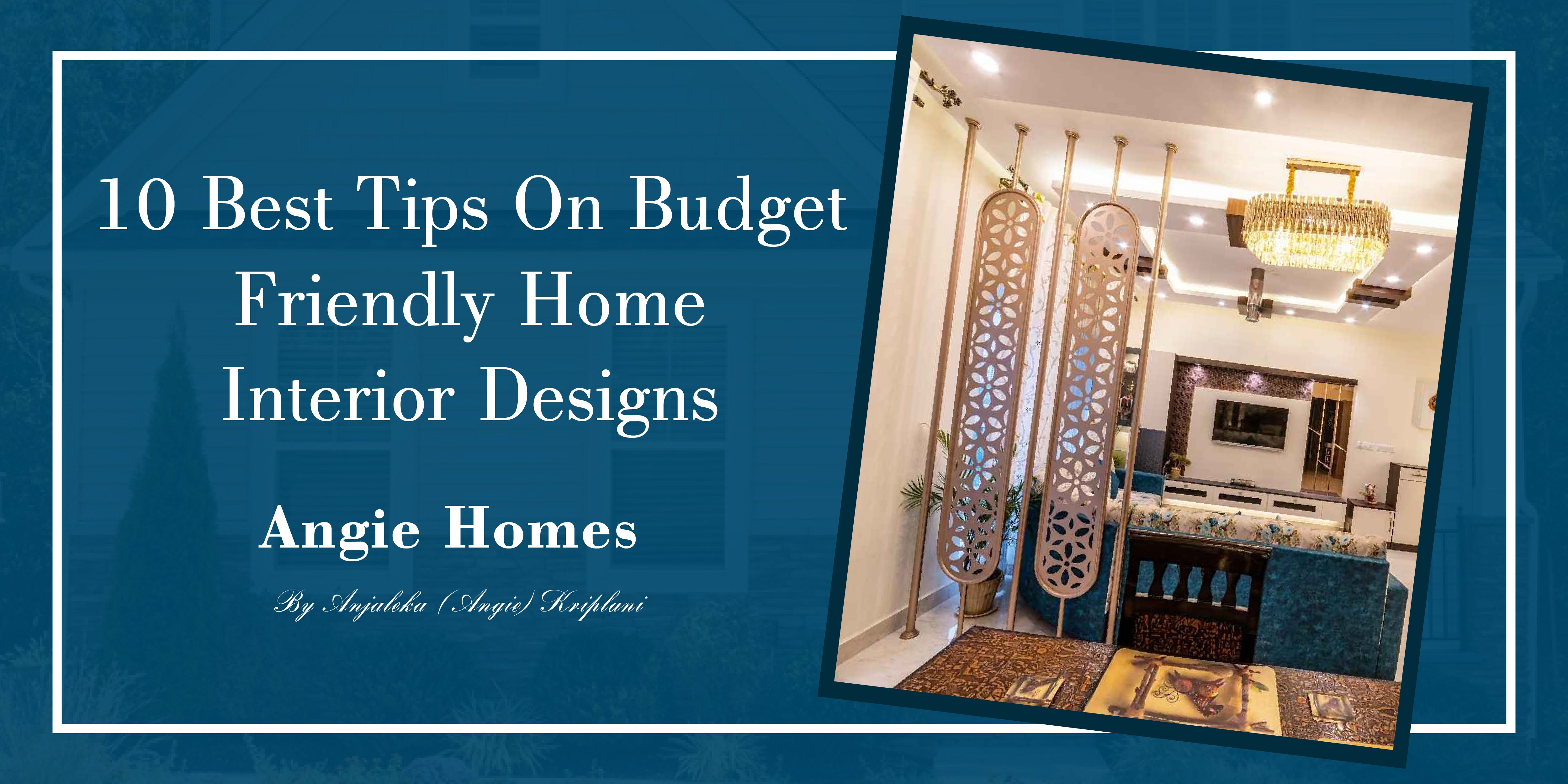 10 Best Tips On Budget Friendly Home Interior Designs – ANGIE HOMES