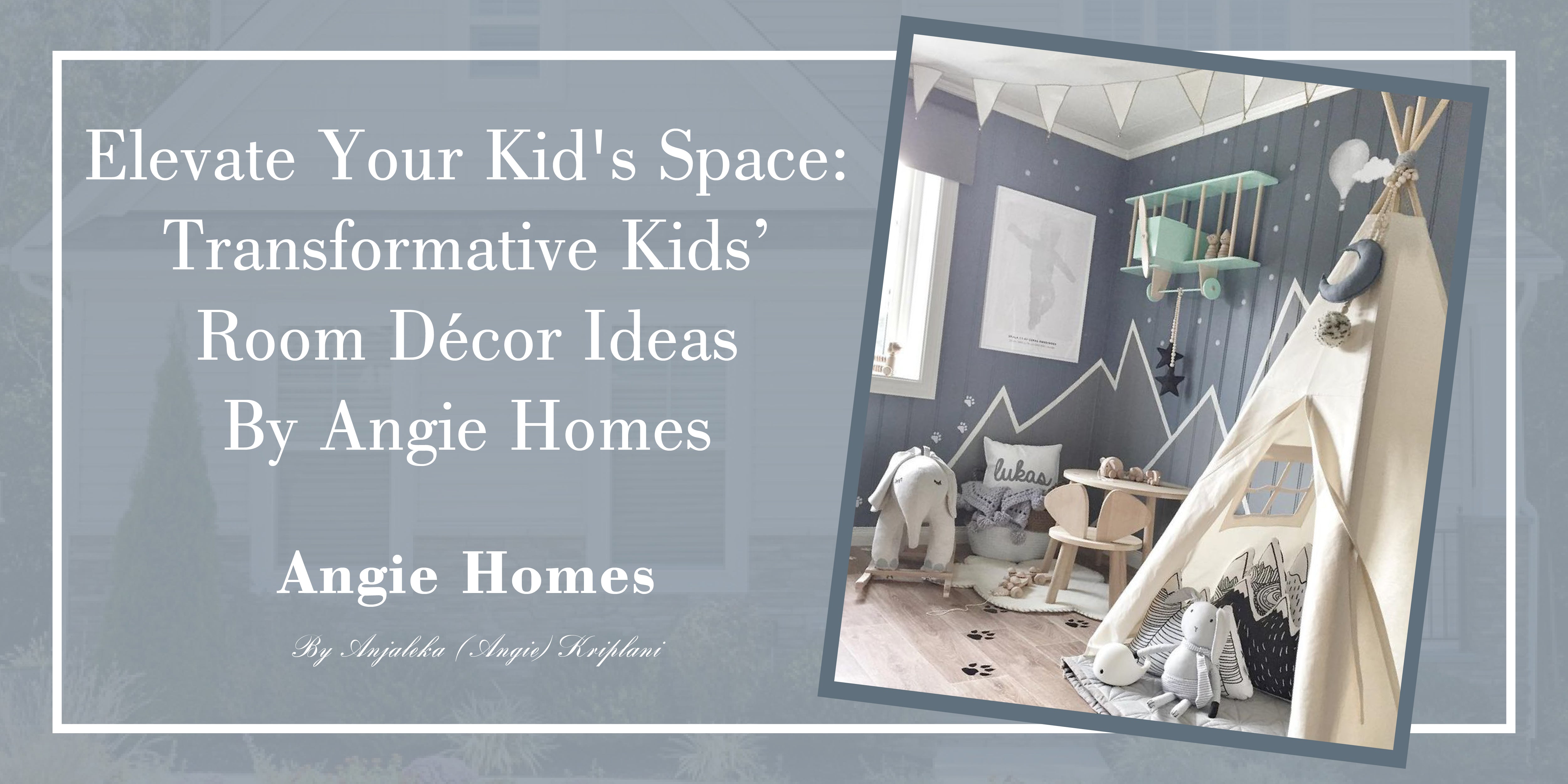 Elevate Your Kid's Space: Transformative Kids’ Room Décor Ideas by Angie Homes