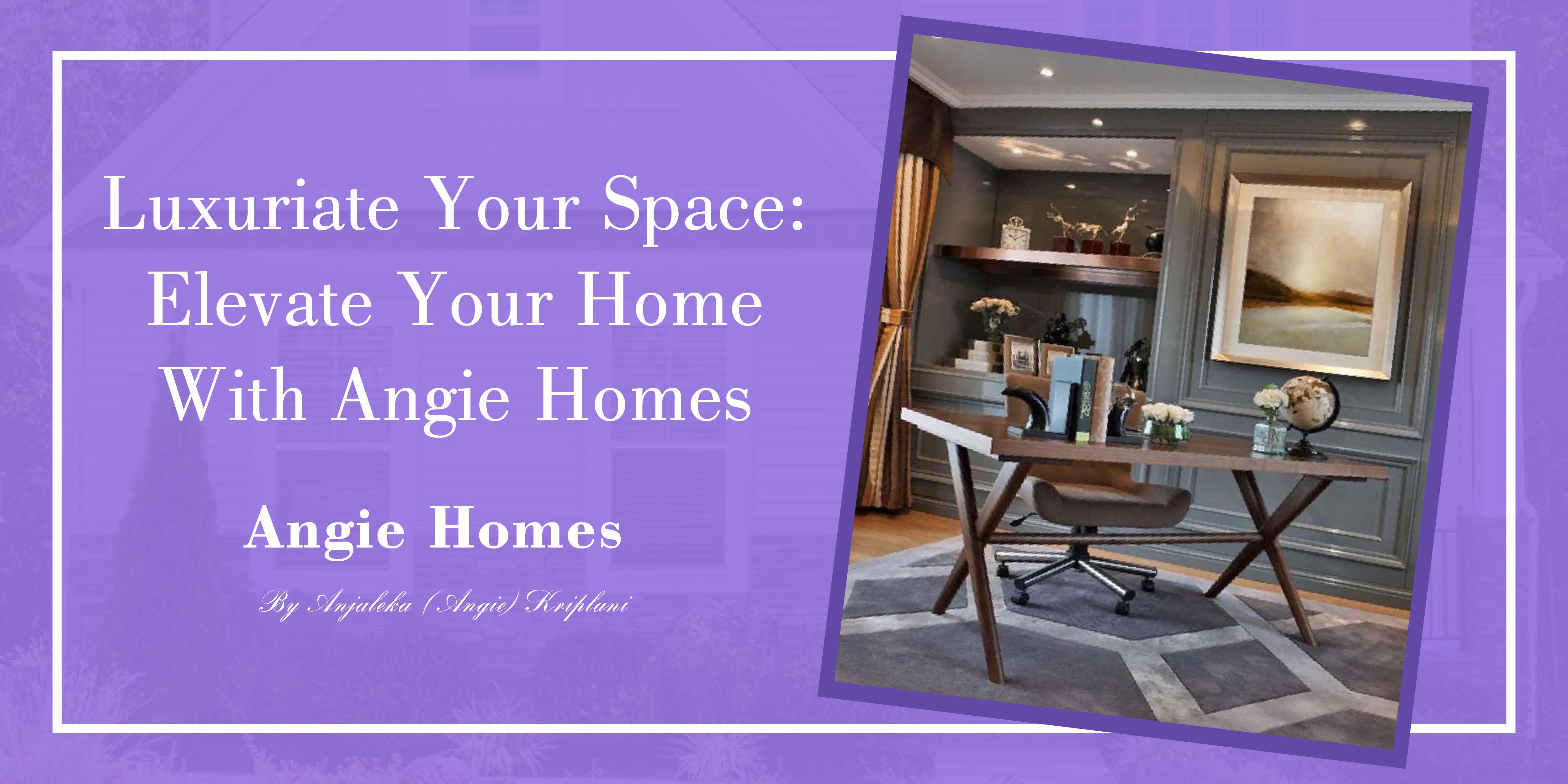 Luxuriate Your Space: Elevate Your Home with Angie Homes