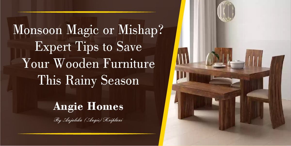 Monsoon Magic or Mishap? Expert Tips to Save Your Wooden Furniture This Rainy Season