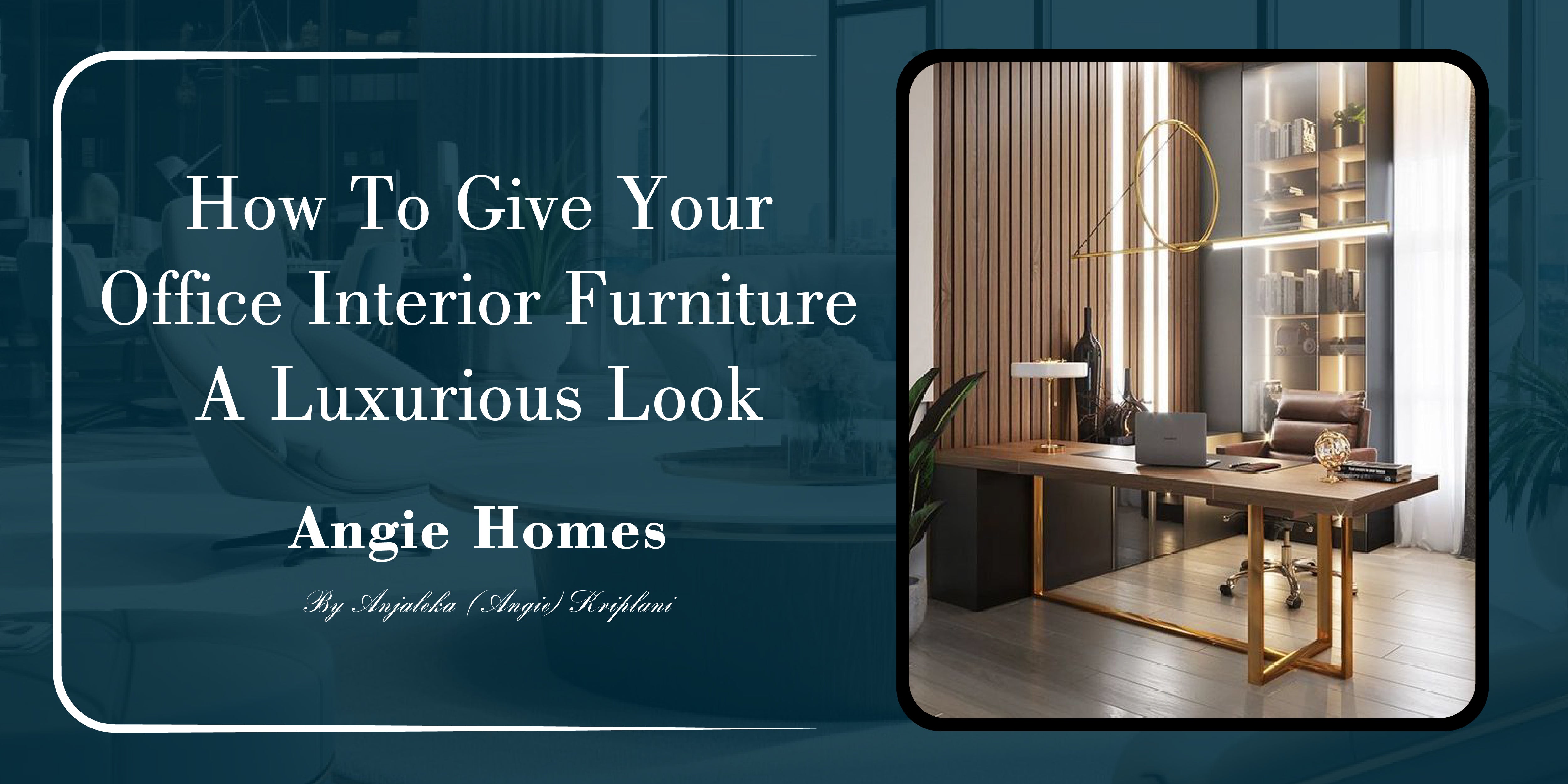 How To Give Your Office Interior Furniture A Luxurious Look