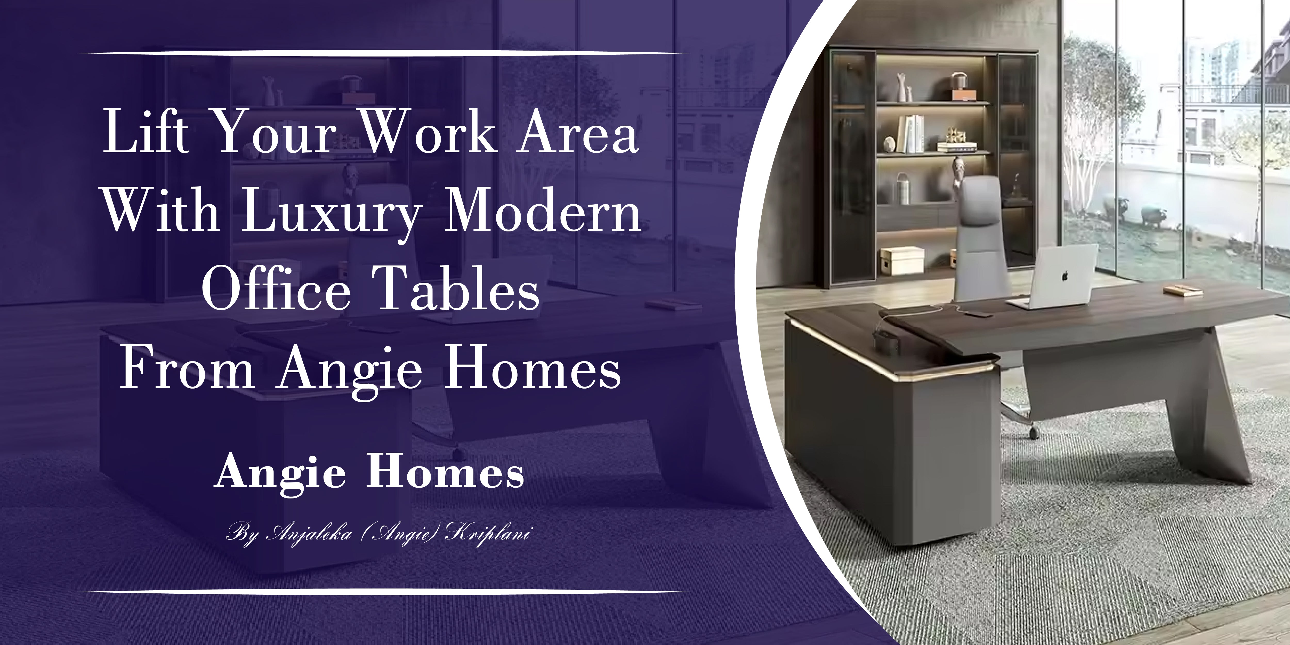 Lift Your Work area with Luxury Modern Office Tables from Angie Homes