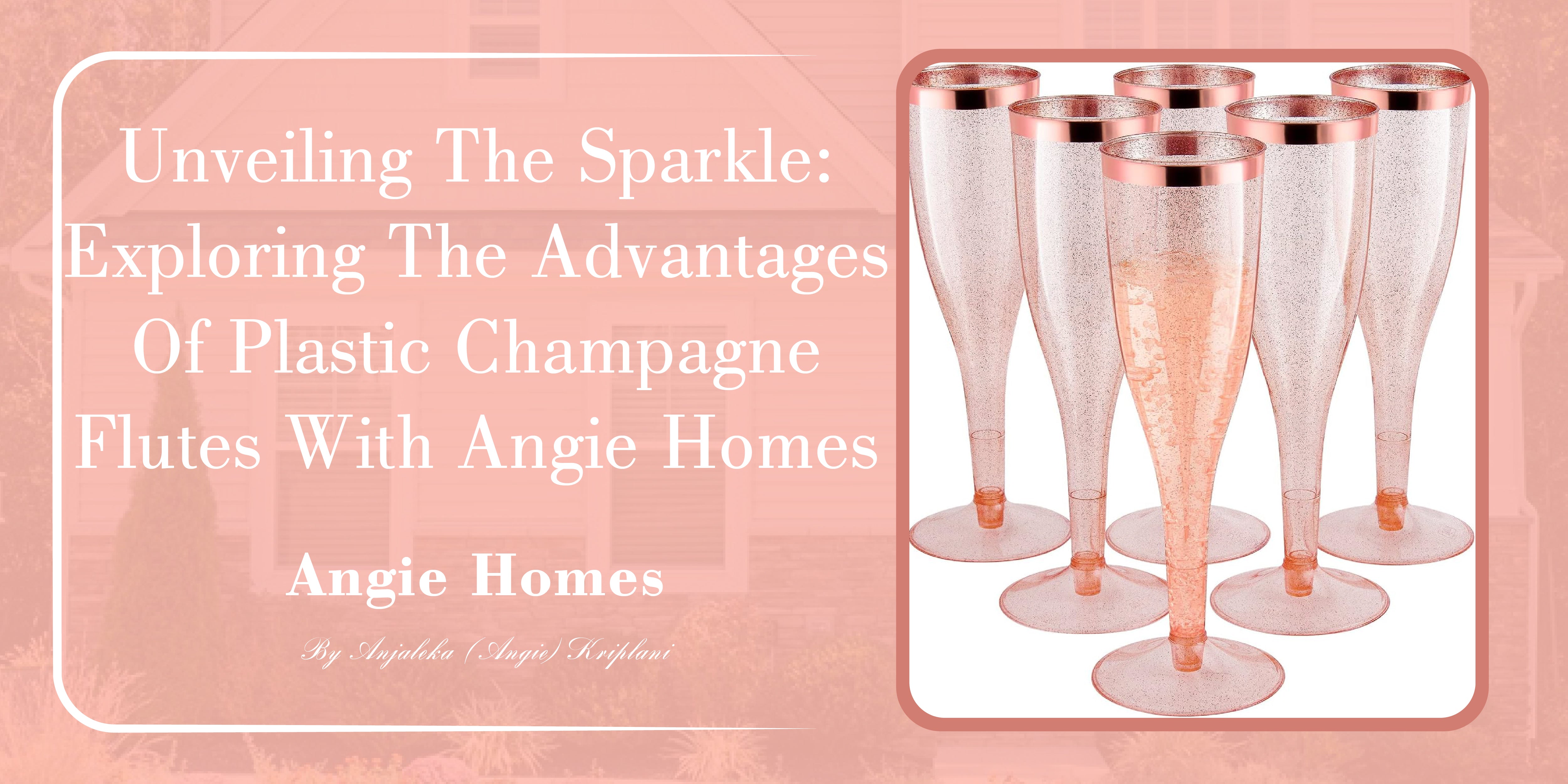 Unveiling the Sparkle: Exploring the Advantages of Plastic Champagne Flutes with Angie Homes