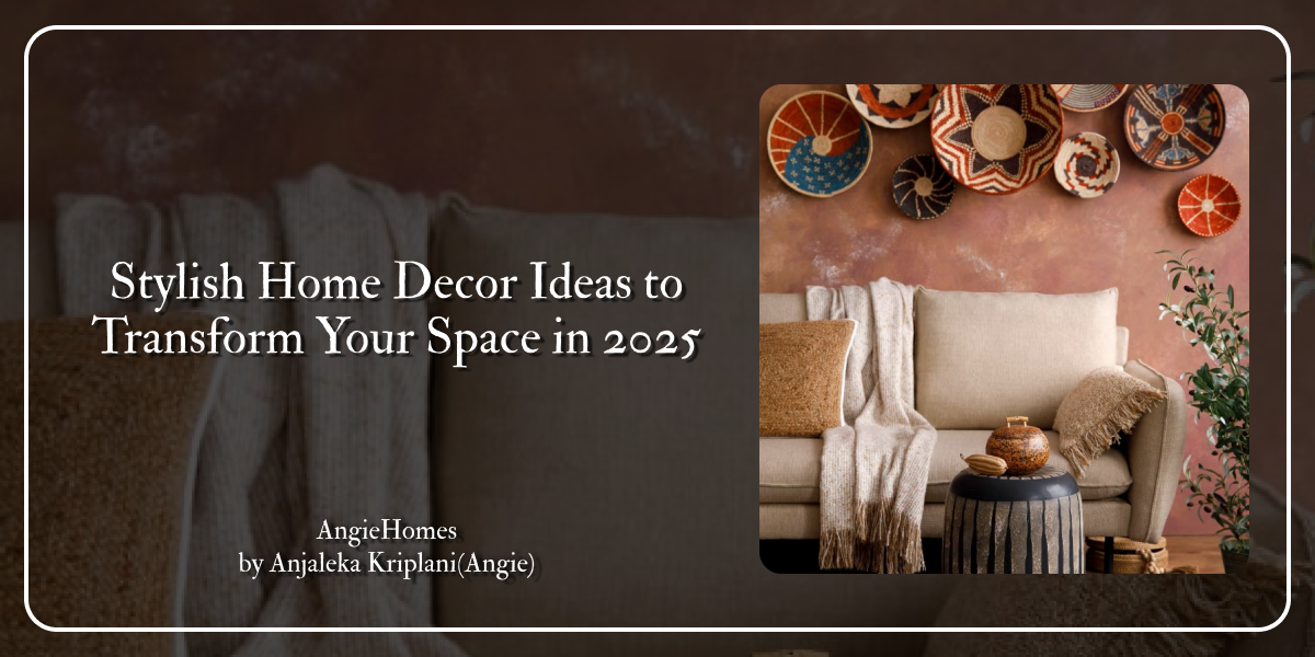 Stylish Home Decor Ideas to Transform Your Space in 2025 – ANGIE HOMES
