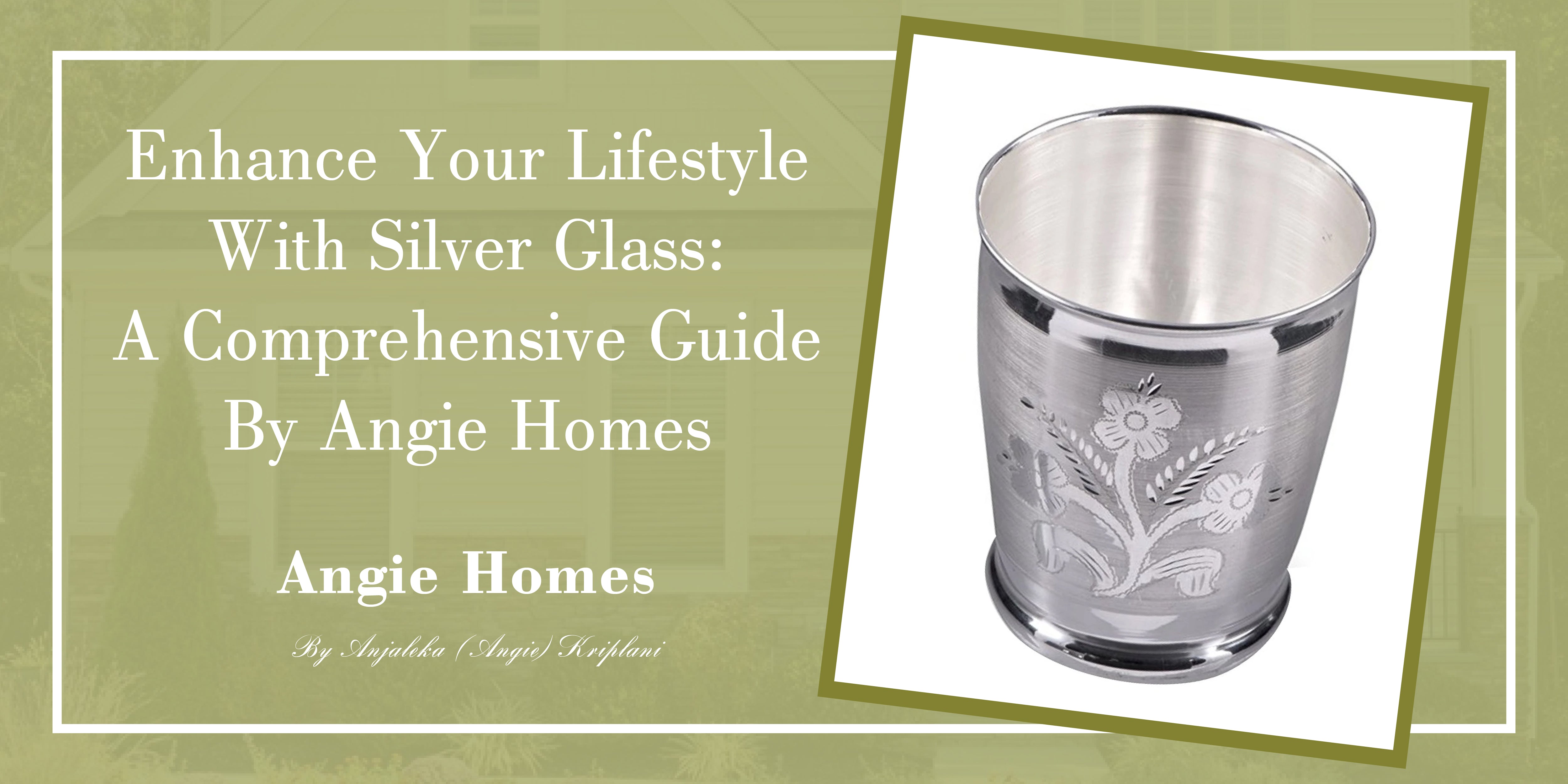 Enhance Your Lifestyle with Silver Glass: A Comprehensive Guide by Angie Homes