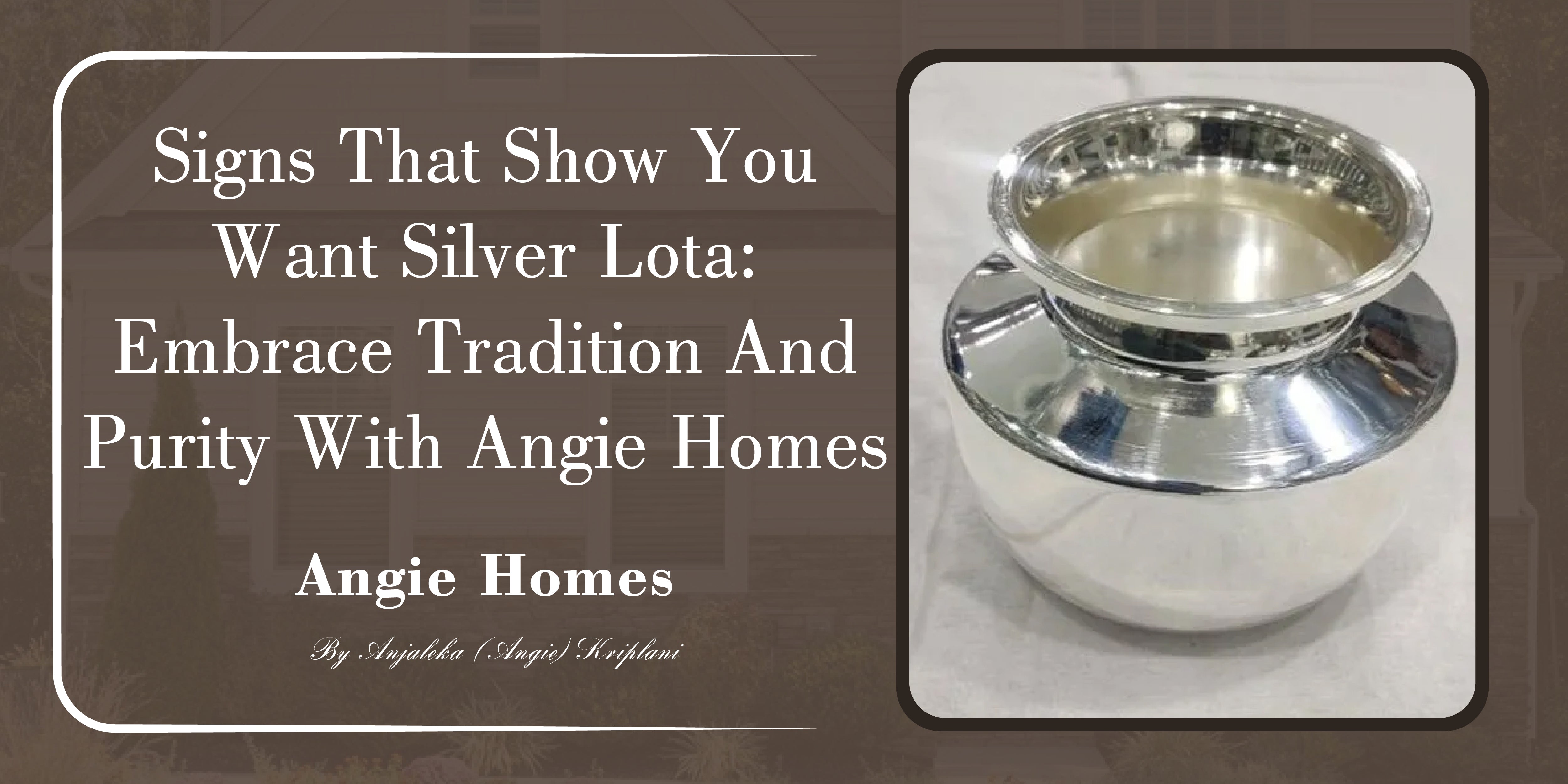 Signs that show you want Silver Lota: Embrace tradition and Purity with Angie Homes