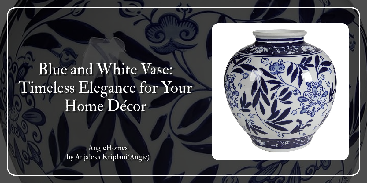 Blue and White Vase: Timeless Elegance for Your Home Décor