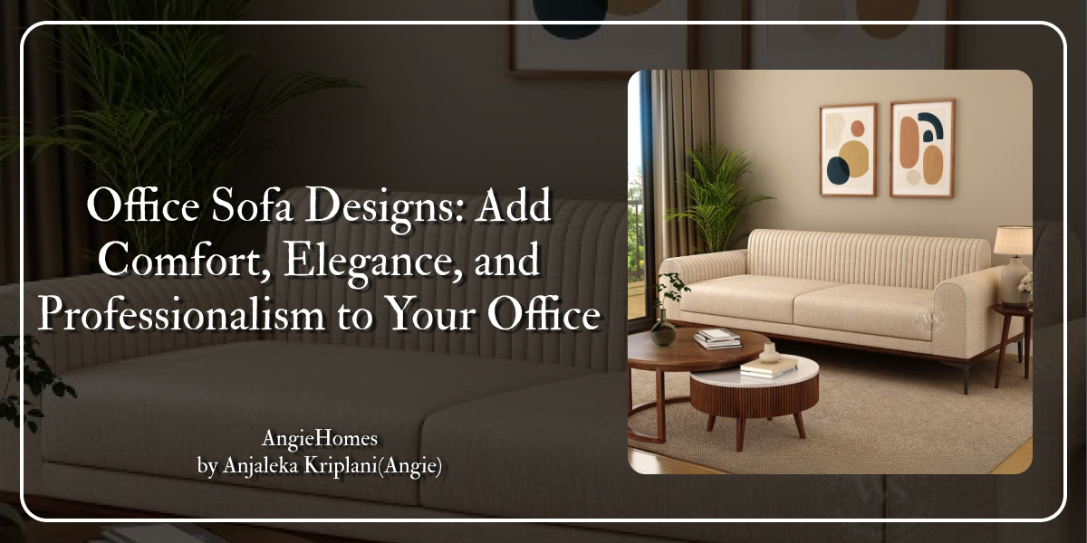 Office Sofa Designs: Add Comfort, Elegance, and Professionalism to Your Office
