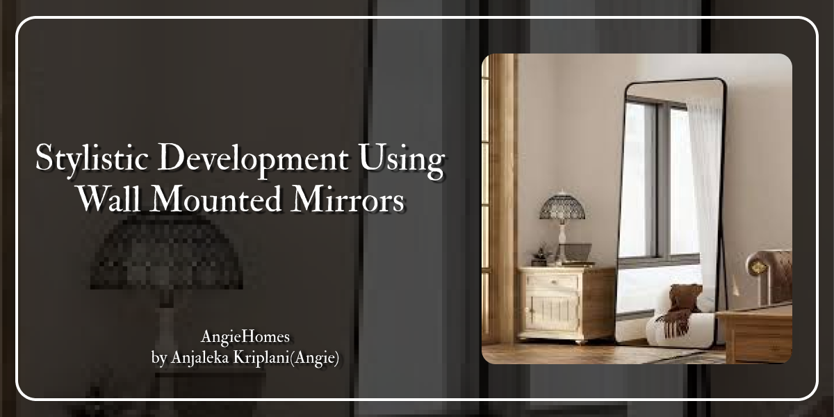 Stylistic Development Using Wall Mounted Mirrors – ANGIE HOMES