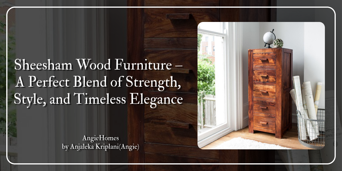 Sheesham Wood Furniture – A Perfect Blend of Strength, Style, and Timeless Elegance