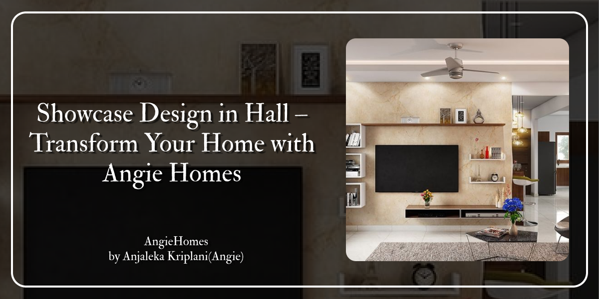 Showcase Design in Hall – Transform Your Home with Angie Homes