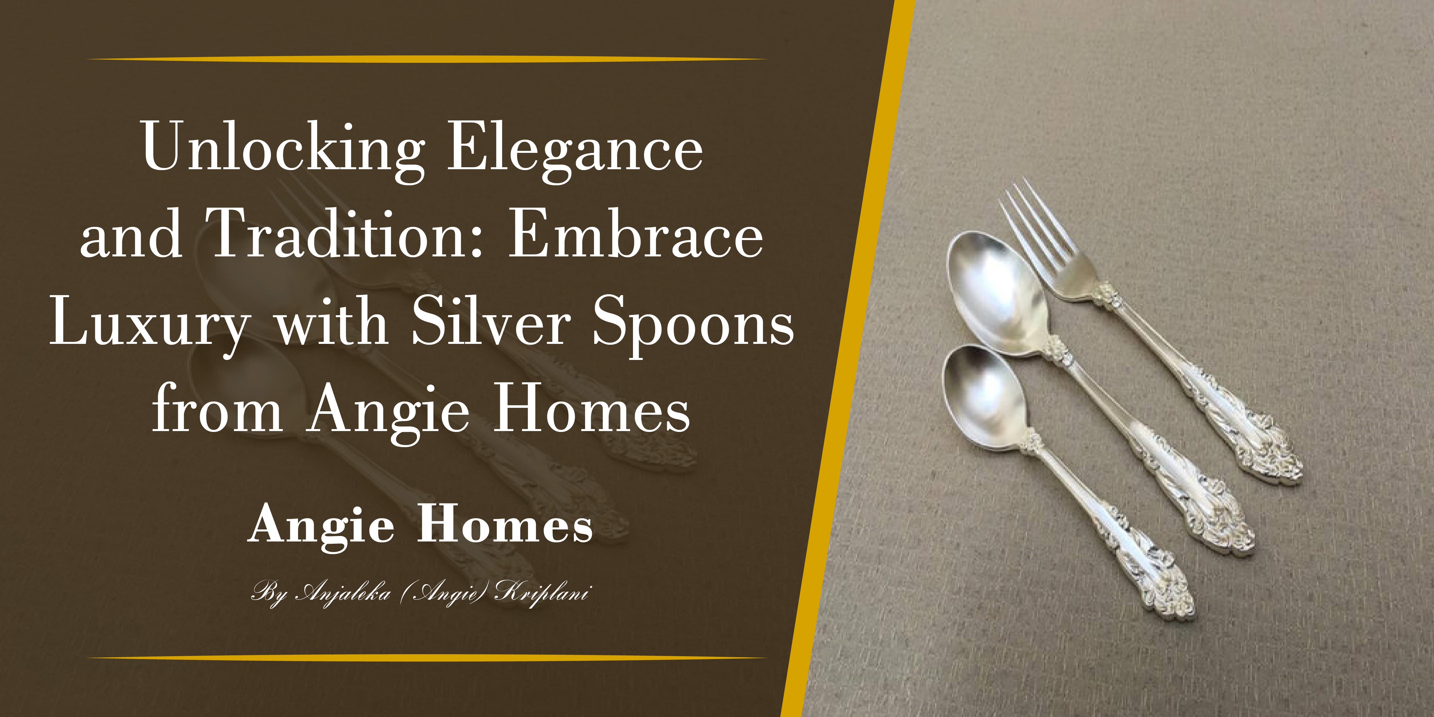 Unlocking Elegance and Tradition: Embrace Luxury with Silver Spoons from Angie Homes