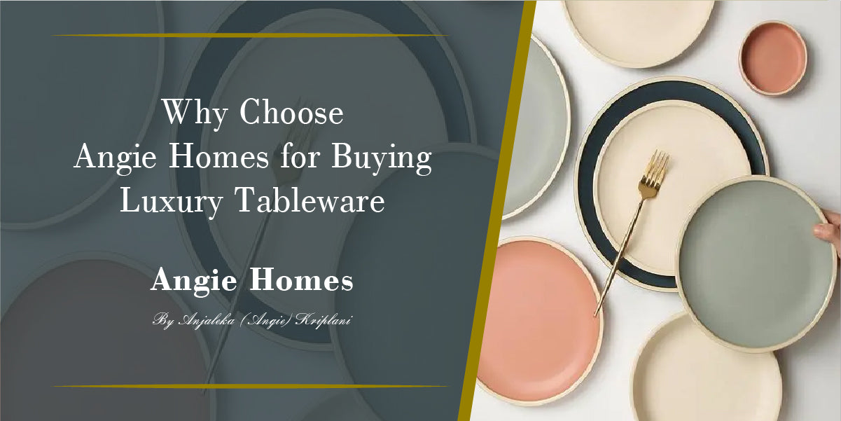 Why Choose Angie Homes for Buying Luxury Tableware